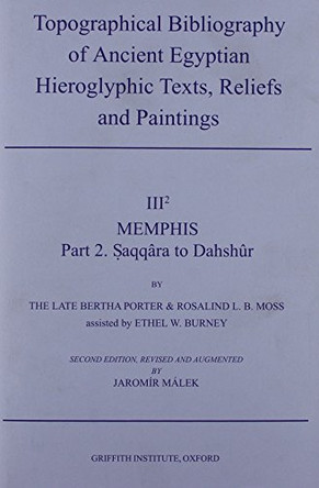 Topographical Bibliography of Ancient Egyptian Hieroglyphic Texts, Reliefs and Paintings. Volume III: Memphis. Part II: Saqqâra to Dahshûr: Second Edition, Revised and Augmented by J. Malek 9780900416231
