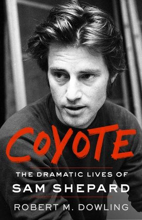 Coyote: The Dramatic Lives of Sam Shepard by Robert M Dowling 9781501195730