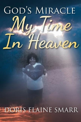 God's Miracle: My Time In Heaven by Doris Elaine Smarr 9781645595724