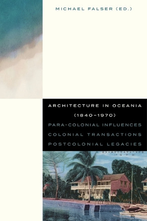 Architecture in Oceania (1840-1970): Para-Colonial Influences – Colonial Transactions – Postcolonial Legacies by Michael Falser 9789462704633