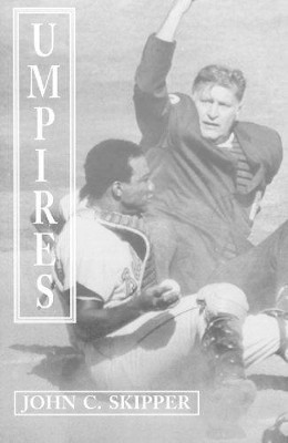 Umpires: Classic Baseball Stories from the Men Who Made the Calls by John C. Skipper 9780786403646