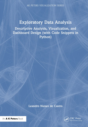 Exploratory Data Analysis: Descriptive Analysis, Visualization, and Dashboard Design (with Code Snippets in Python) by Leandro Nunes de Castro 9781032944302