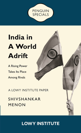 A Rising Power Takes its Place Among Rivals | A Lowy Institute Paper: Penguin Special: A Rising Power Takes its Place Among Rivals by Shivshankar Menon 9781761349003