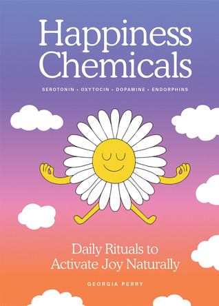 The Happiness Chemicals: Daily Rituals to Activate Joy Naturally by Georgia Perry 9781761451867