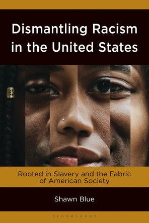 Dismantling Racism in the United States: Rooted in Slavery and the Fabric of American Society Shawn Blue 9781666949346