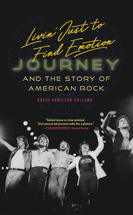 Livin' Just to Find Emotion: Journey and the Story of American Rock David Hamilton Golland 9798216379645