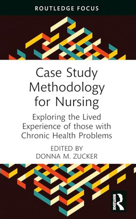 Case Study Methodology for Nursing: Exploring the Lived Experience of those with Chronic Health Problems by Donna M. Zucker 9781032564029