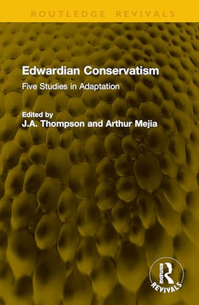 Edwardian Conservatism: Five Studies in Adaptation by J.A. Thompson 9781041148111