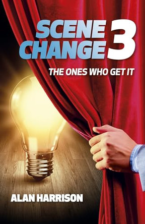 SCENE CHANGE 3: THE ONES WHO GET IT by Alan Harrison 9781803419770