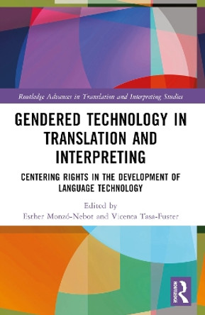 Gendered Technology in Translation and Interpreting: Centering Rights in the Development of Language Technology by Esther Monzó-Nebot 9781032736976