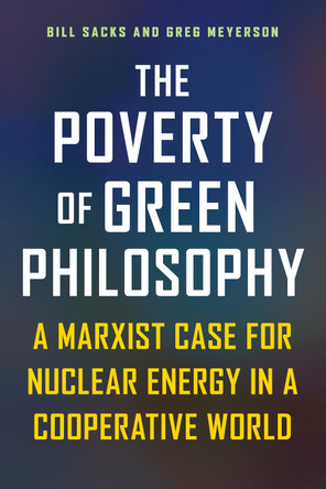 The Poverty of Green Philosophy: A Marxist Case for Nuclear Energy in a Cooperative World 9781637700679