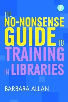 No-nonsense Guide to Training in Libraries by Barbara Allan 9781856048286