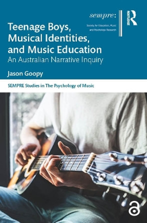 Teenage Boys, Musical Identities, and Music Education: An Australian Narrative Inquiry by Jason Goopy 9781032573212