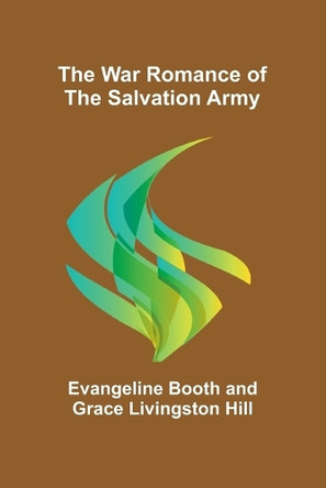 The War Romance of the Salvation Army by Evangeline Booth 9789364739511