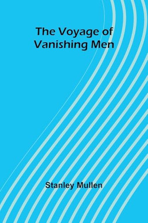 The Voyage of Vanishing Men by Stanley Mullen 9789364731317