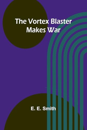 The vortex blaster makes war by E E Smith 9789364731966