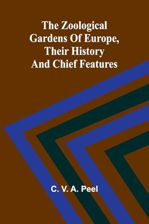 The zoological gardens of Europe, their history and chief features by C V a Peel 9789364733038