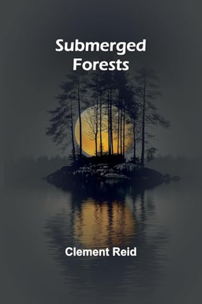 Submerged forests by Clement Reid 9789364734905