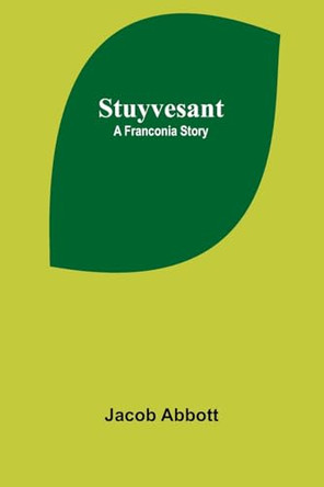 Stuyvesant: A Franconia Story by Jacob Abbott 9789364736589