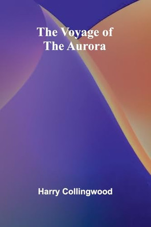 The Voyage of the Aurora by Harry Collingwood 9789364738019