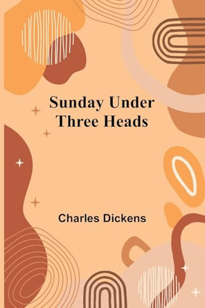 Sunday Under Three Heads by Charles Dickens 9789364739009