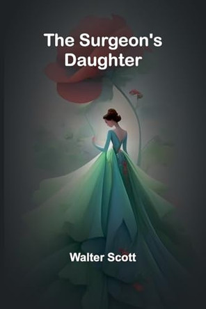 The Surgeon's Daughter by Walter Scott 9789364739542