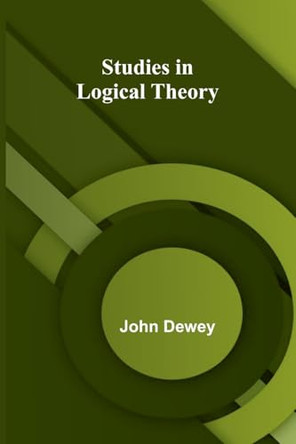 Studies in Logical Theory by John Dewey 9789364737920