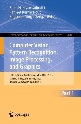 Computer Vision, Pattern Recognition, Image Processing, and Graphics: 10th National Conference, NCVPRIPG 2025, Jammu, India, July 16–18, 2025, Revised Selected Papers, Part I Badri Narayan Subudhi 9783032085078