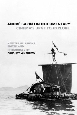 André Bazin on Documentary: Cinema's Urge to Explore André Bazin 9780520399433