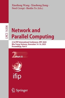 Network and Parallel Computing: 21st IFIP International Conference, NPC 2025, Nha Trang, Vietnam, November 14–16, 2025, Proceedings, Part II Xiaoliang Wang 9783032104656