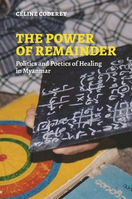 The Power of Remainder: Politics and Poetics of Healing in Myanmar Céline Coderey 9798880701964