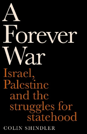 A Forever War: Israel and Palestine Colin Shindler 9781800755390
