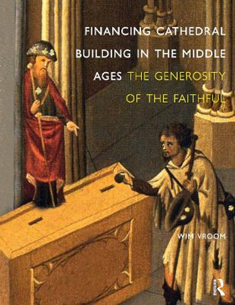 Financing Cathedral Building in the Middle Ages: The Generosity of the Faithful Wim Vroom 9781041179450