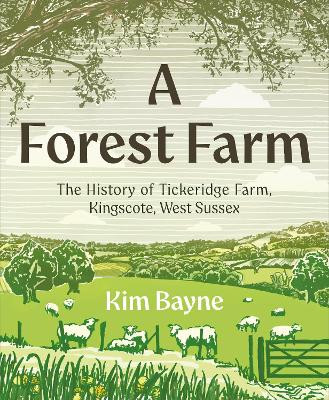 A Forest Farm: The History of Tickeridge Farm, East Grinstead Kim Bayne 9781917458559