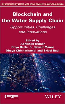 Blockchain and the Water Supply Chain: Opportunities, Challenges and Innovations Abhishek Kumar 9781836690399