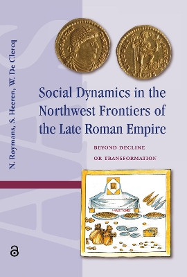 Social Dynamics in the Northwest Frontiers of the Late Roman Empire: Beyond Transformation or Decline Nico Roymans 9781041186243