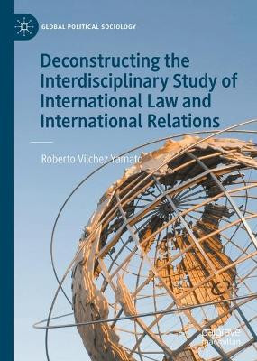 Deconstructing the Interdisciplinary Study of International Law and International Relations Roberto  Vilchez  Yamato 9783032108401