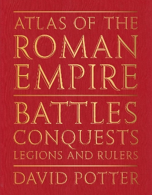 Atlas of the Roman Empire: Battles, conquests, legions and rulers David Potter 9781917226196