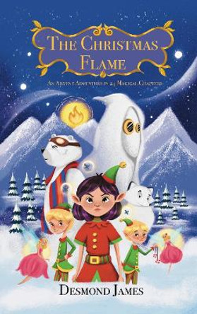 The Christmas Flame: An Advent Story in 24 Magical Chapters Desmond James 9781919255613