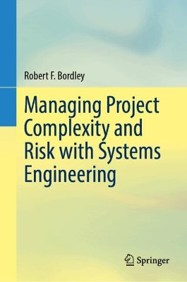 Managing Project Complexity and Risk with Systems Engineering Robert F. Bordley 9783032089007