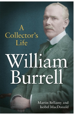 William Burrell: A Collector’s Life Martin Bellamy 9781839831034