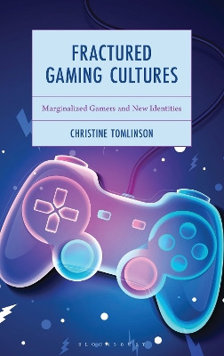 Fractured Gaming Cultures: Marginalized Gamers and New Identities Christine Tomlinson 9781666960228
