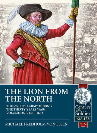 The Lion from the North: Volume 1 the Swedish Army of Gustavus Adolphus, 1618-1632 by Michael Fredholm von Essen 9781911628576