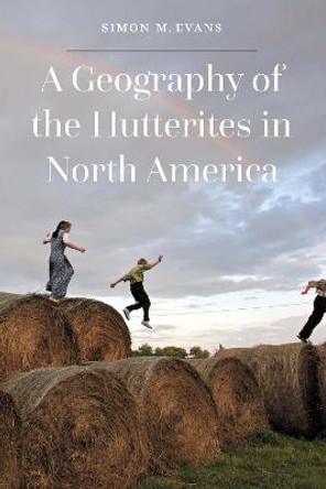 A Geography of the Hutterites in North America by Simon M Evans