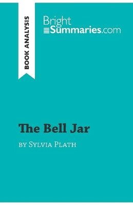 The Bell Jar by Sylvia Plath (Book Analysis): Detailed Summary, Analysis and Reading Guide by Bright Summaries 9782808012232