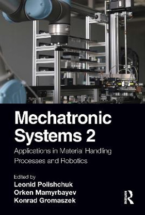 Mechatronic Systems 2: Applications in Material Handling Processes and Robotics by Konrad Gromaszek