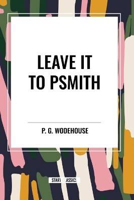 Leave It to Psmith by P G Wodehouse 9798880907236