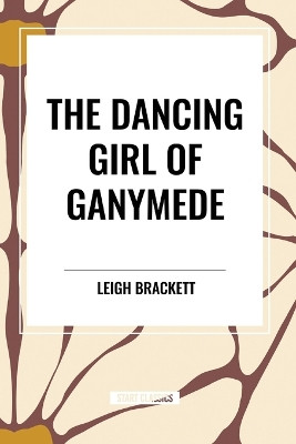 The Dancing Girl of Ganymede by Leigh Brackett 9798880914524