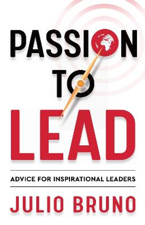 Passion To Lead: Advice for Inspirational Leaders by Julio Bruno