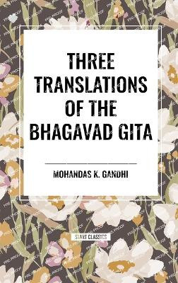 Three Translations of the Bhagavad Gita by Mohandas K Gandhi 9798880923625
